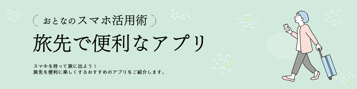 おとなのスマホ活用術　旅先で便利なアプリ