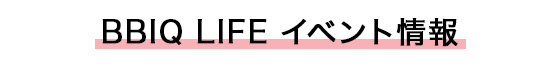 BBIQ LIFE$B%$%Y%s%H>pJs(B
