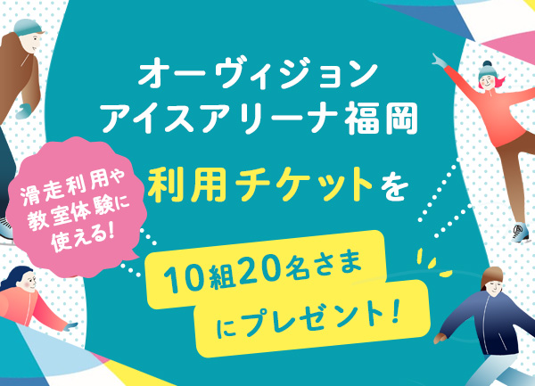 オーヴィジョンアイスアリーナ福岡 ご利用チケット10組20名さまにプレゼント!