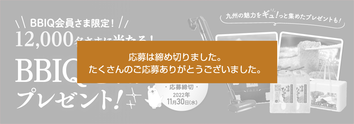 Special Present! 応募締切:2022年1月16日(日) BBIQ会員さま限定!最大10,730名さまに当たる!BBIQ感謝プレゼント!チャンスは3回!