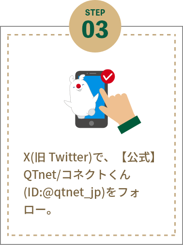 STEP3 QTnet公式XまたはInstagramのアカウントをフォロー。