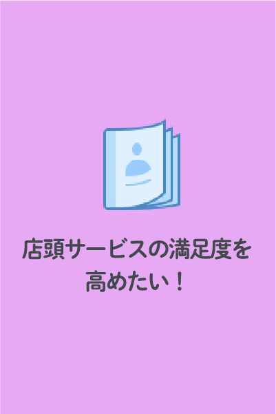 店頭サービスの満足度を高めたい