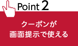 Point2:クーポンが画面提示で使える