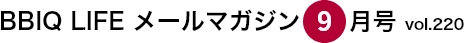 vol.220 BBIQ LIFE $B%a!<%k%^%,%8%s(B 2022$BG/(B9$B7n9f(B