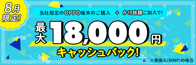 8月限定！当社指定のOPPO端末のご購入＋かけ放題ご加入で最大18,000円キャッシュバック！