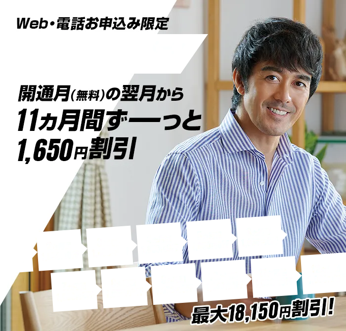 Web・電話お申込み限定月額料金割引キャンペーン 2023年11月30日まで 開通月(無料)の翌月から 11ヵ月間ずーっと 1,650円割引 最大16,500円割引!