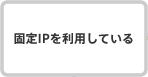 固定IPを利用している